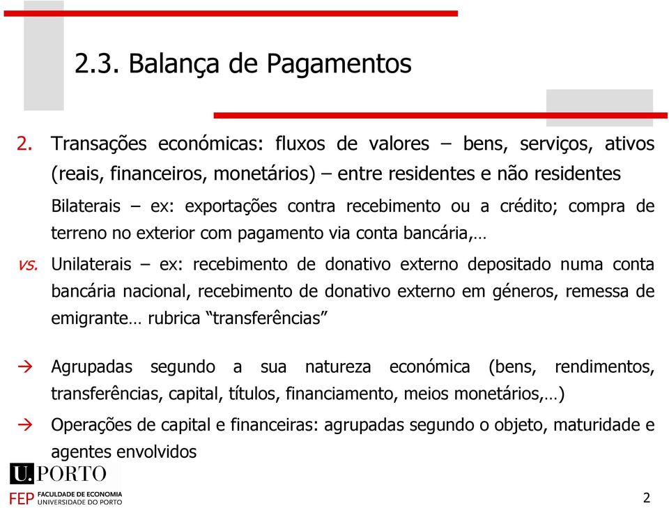 Unilaterais ex: recebimento de donativo externo depositado numa conta bancária nacional, recebimento de donativo externo em géneros, remessa de emigrante rubrica