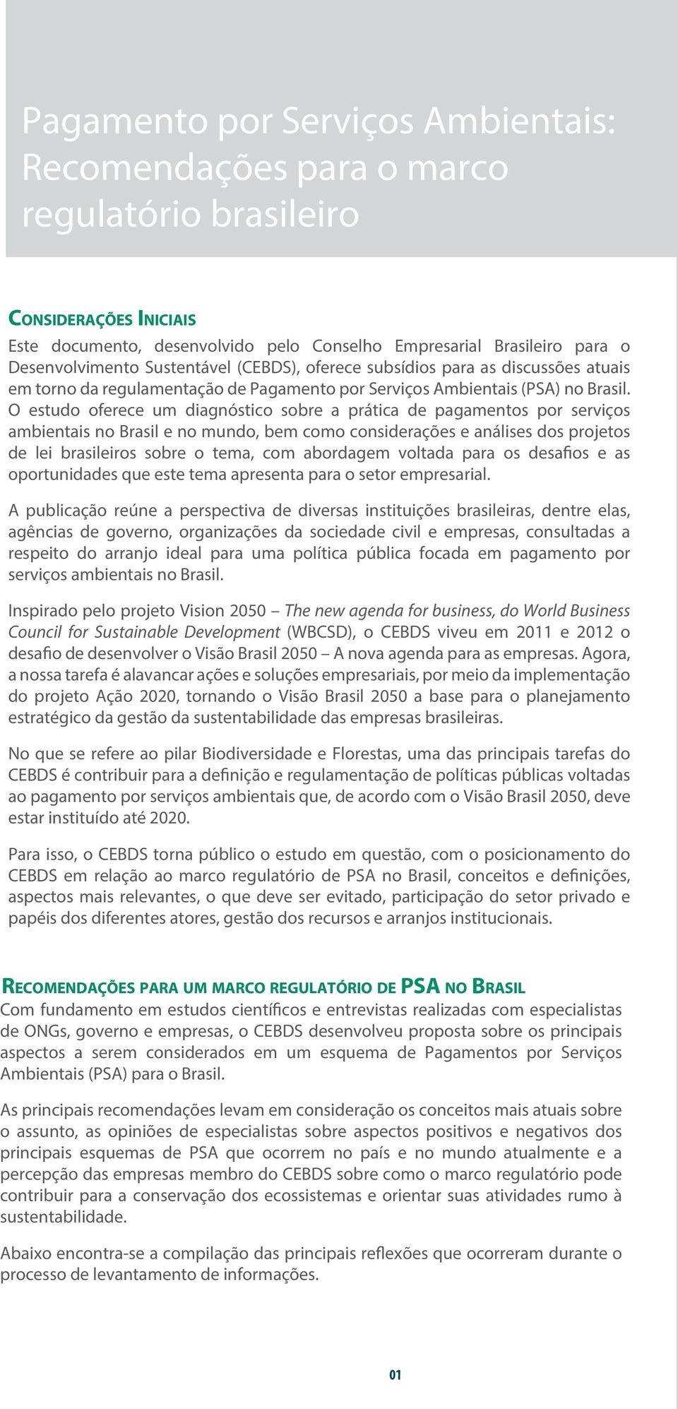 O estudo oferece um diagnóstico sobre a prática de pagamentos por serviços ambientais no Brasil e no mundo, bem como considerações e análises dos projetos de lei brasileiros sobre o tema, com