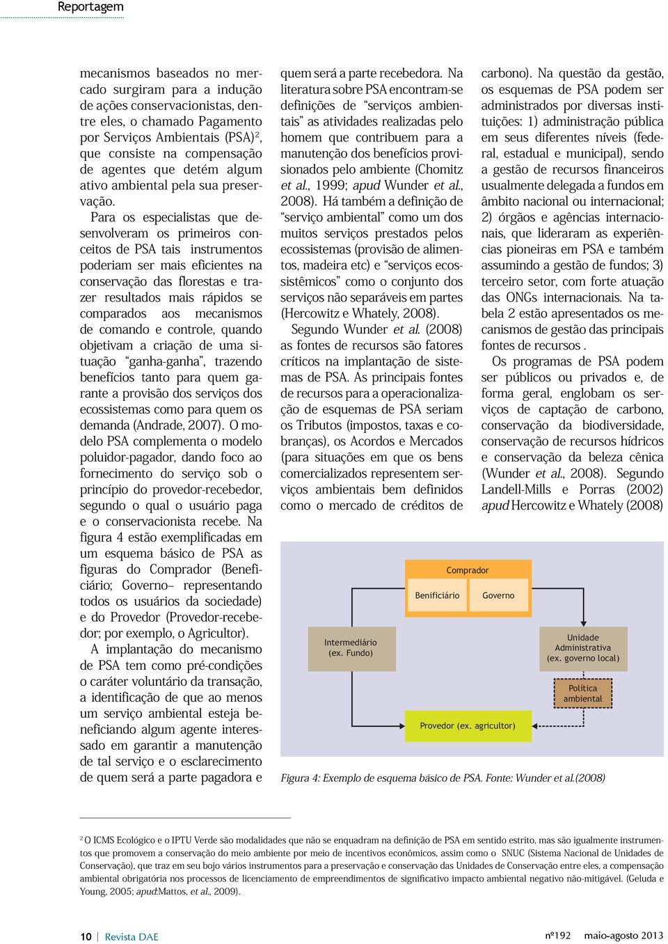 Para os especialistas que desenvolveram os primeiros conceitos de PSA tais instrumentos poderiam ser mais eficientes na conservação das florestas e trazer resultados mais rápidos se comparados aos