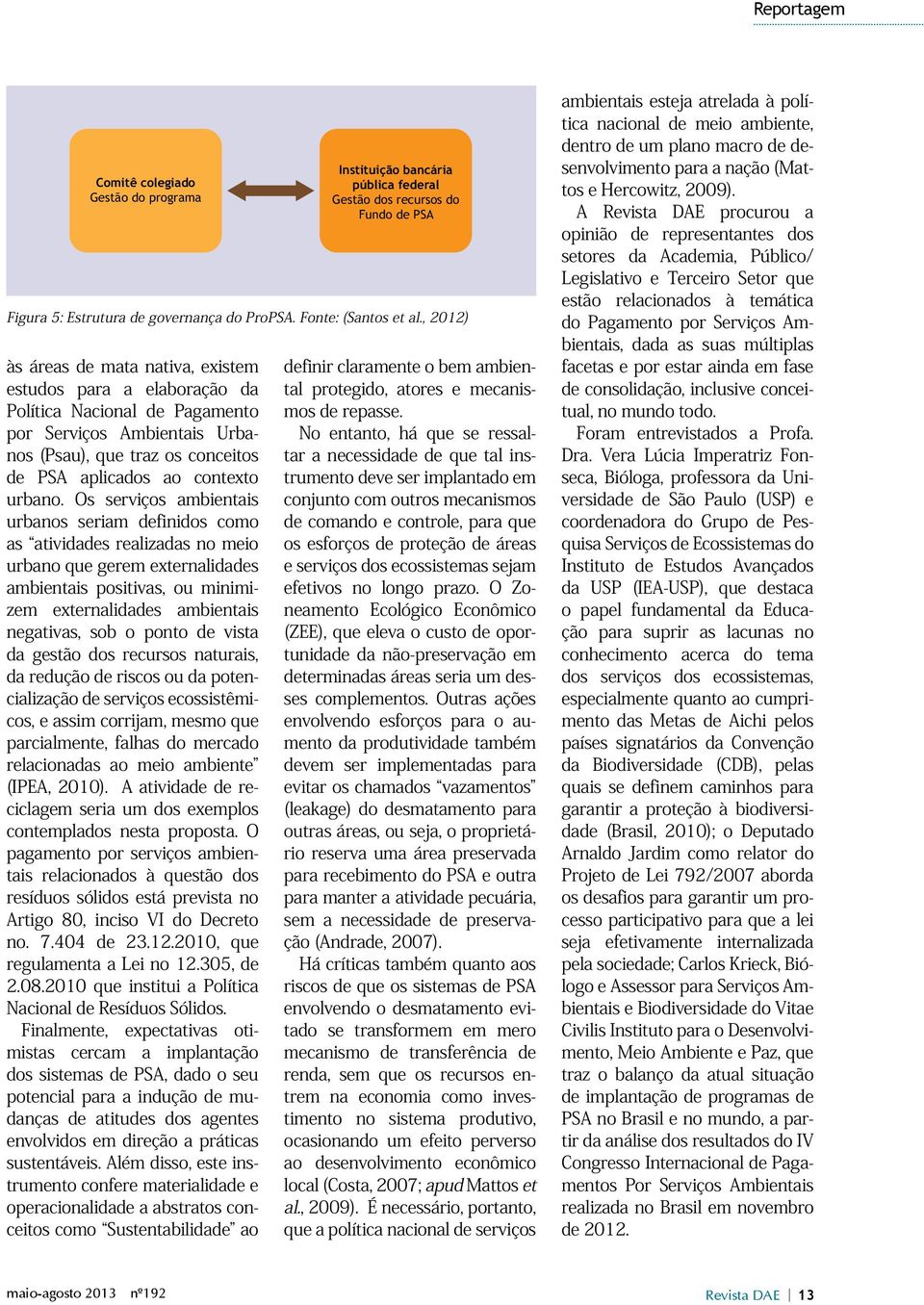 Os serviços ambientais urbanos seriam definidos como as atividades realizadas no meio urbano que gerem externalidades ambientais positivas, ou minimizem externalidades ambientais negativas, sob o