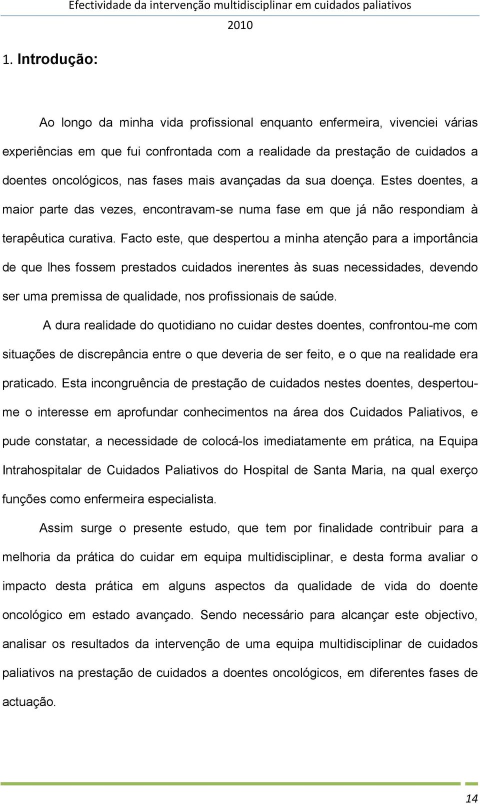 Estes doentes, a maior parte das vezes, encontravam-se numa fase em que já não respondiam à terapêutica curativa.