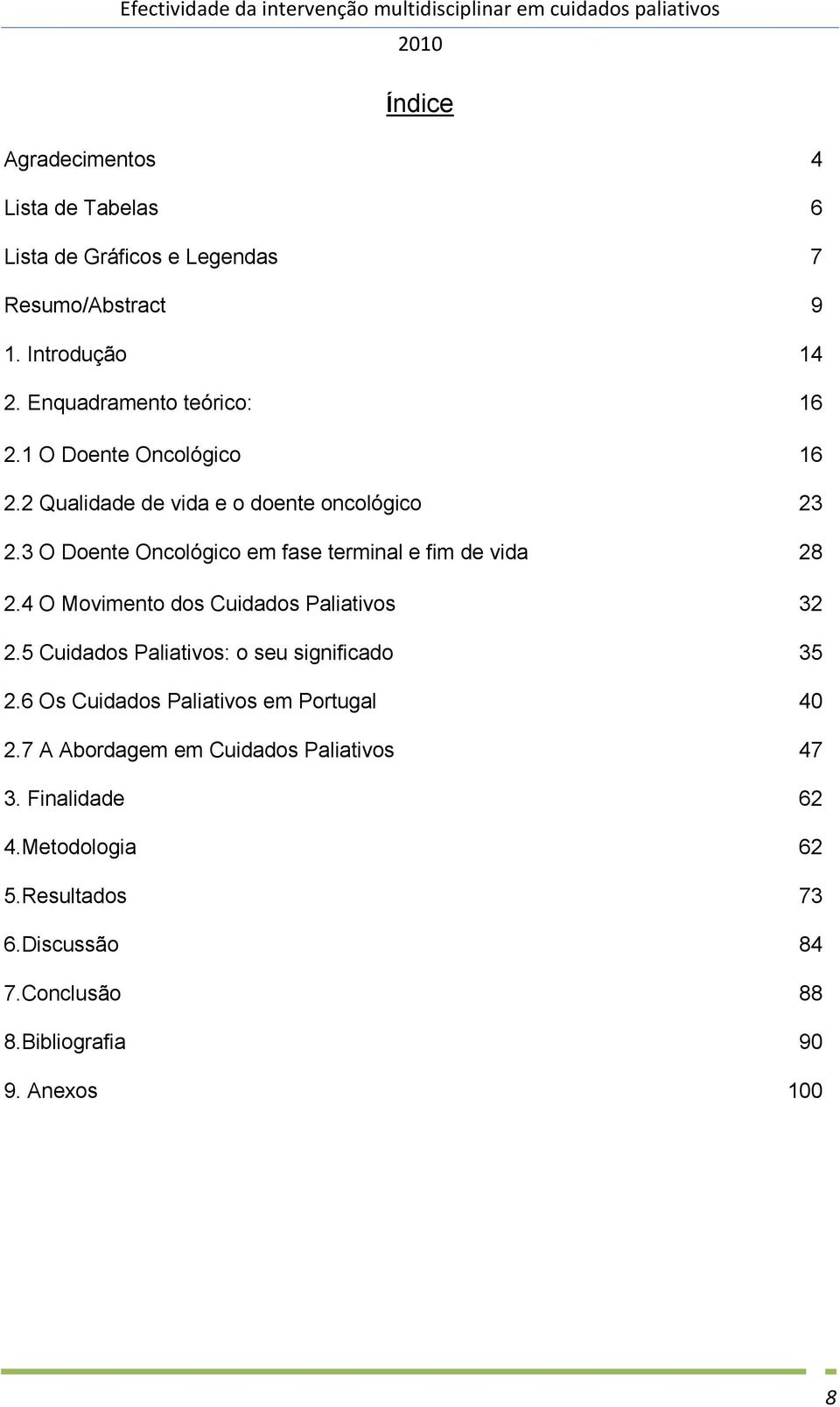 3 O Doente Oncológico em fase terminal e fim de vida 28 2.4 O Movimento dos Cuidados Paliativos 32 2.