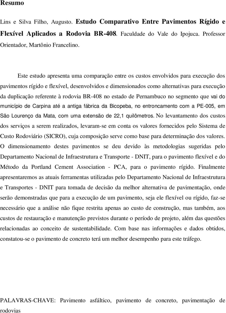 rodovia BR-408 no estado de Pernambuco no segmento que vai do município de Carpina até a antiga fábrica da Bicopeba, no entroncamento com a PE-005, em São Lourenço da Mata, com uma extensão de 22,1