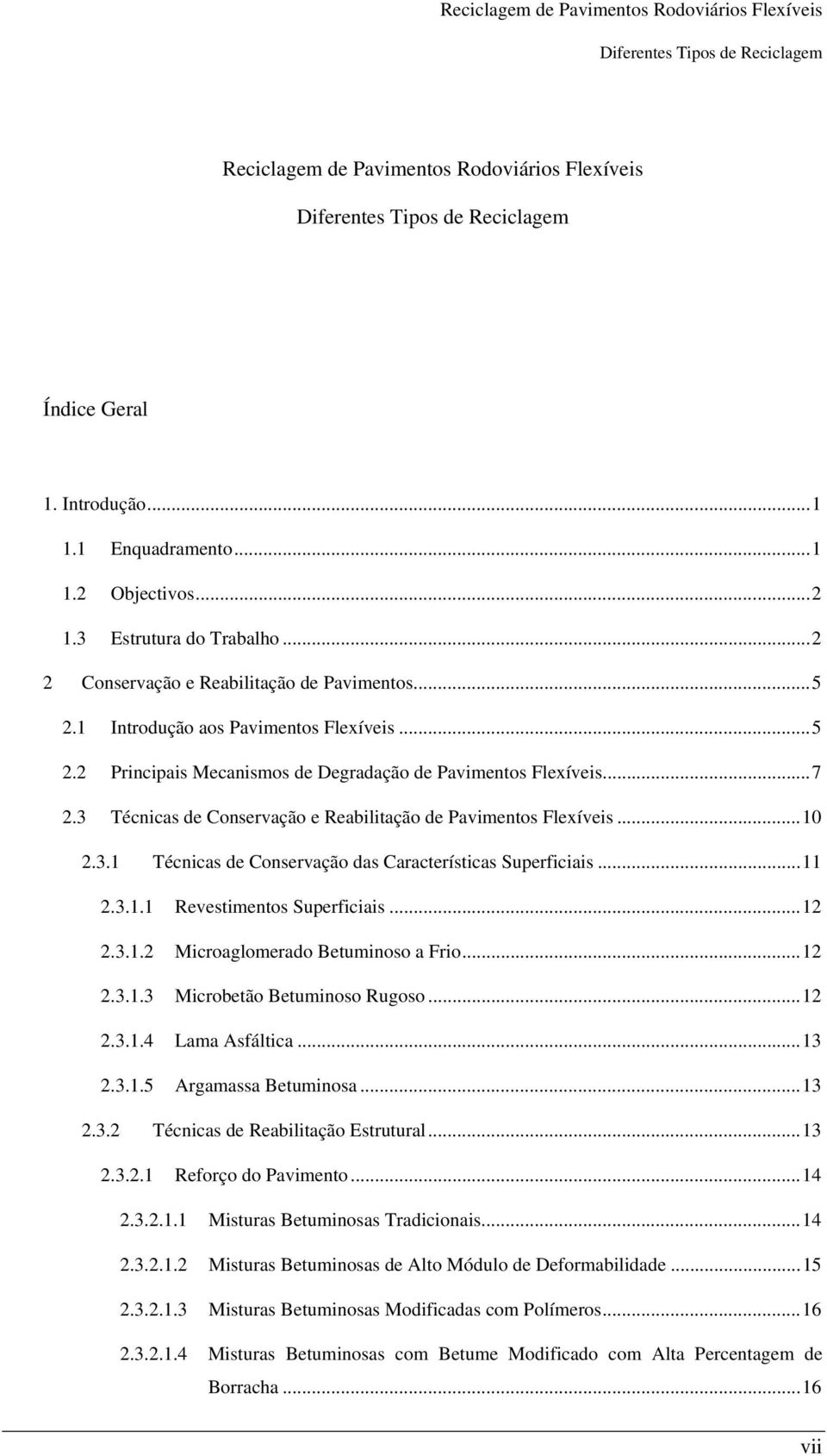 .. 11 2.3.1.1 Revestimentos Superficiais... 12 2.3.1.2 Microaglomerado Betuminoso a Frio... 12 2.3.1.3 Microbetão Betuminoso Rugoso... 12 2.3.1.4 Lama Asfáltica... 13 2.3.1.5 Argamassa Betuminosa.