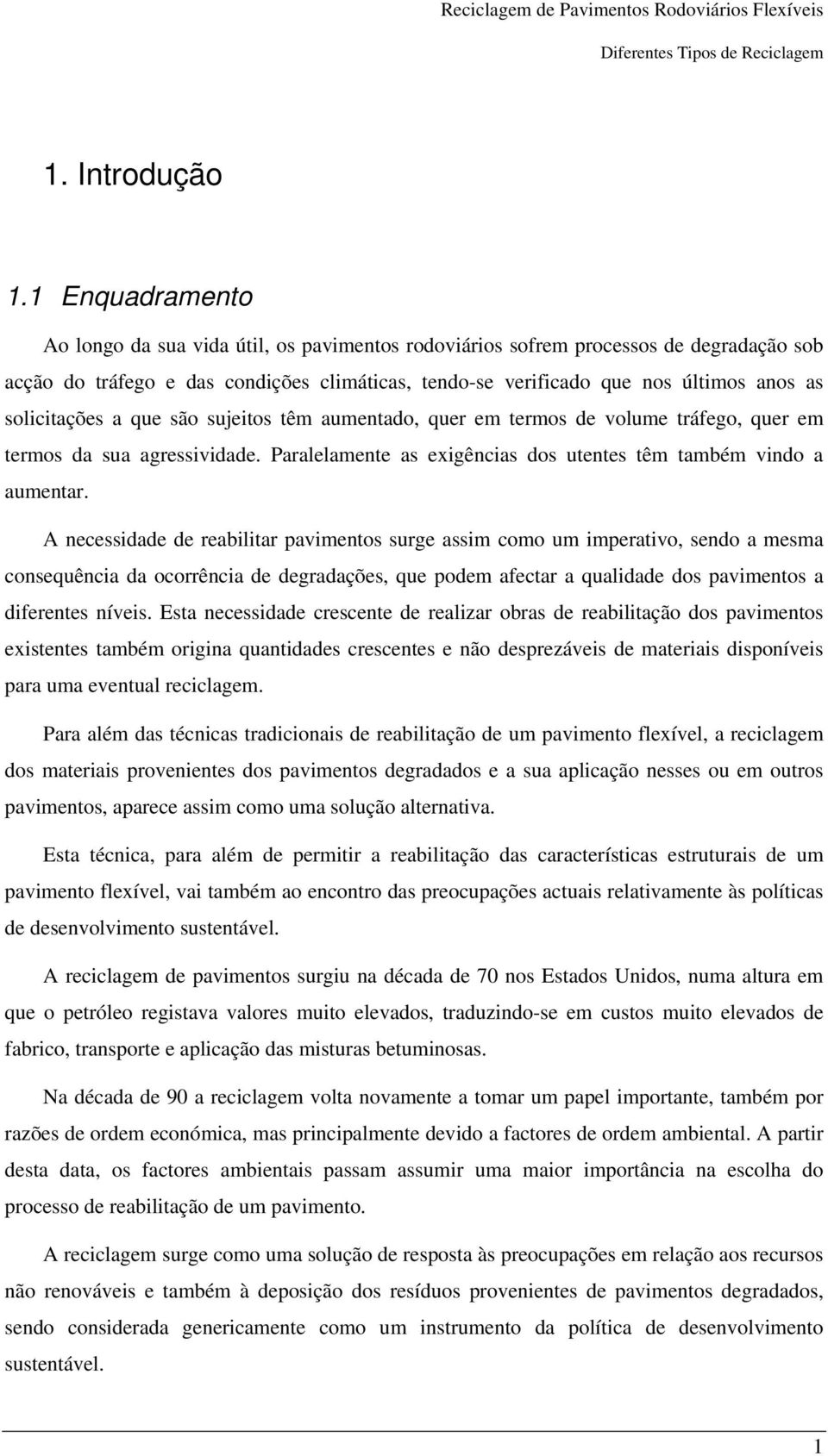 solicitações a que são sujeitos têm aumentado, quer em termos de volume tráfego, quer em termos da sua agressividade. Paralelamente as exigências dos utentes têm também vindo a aumentar.