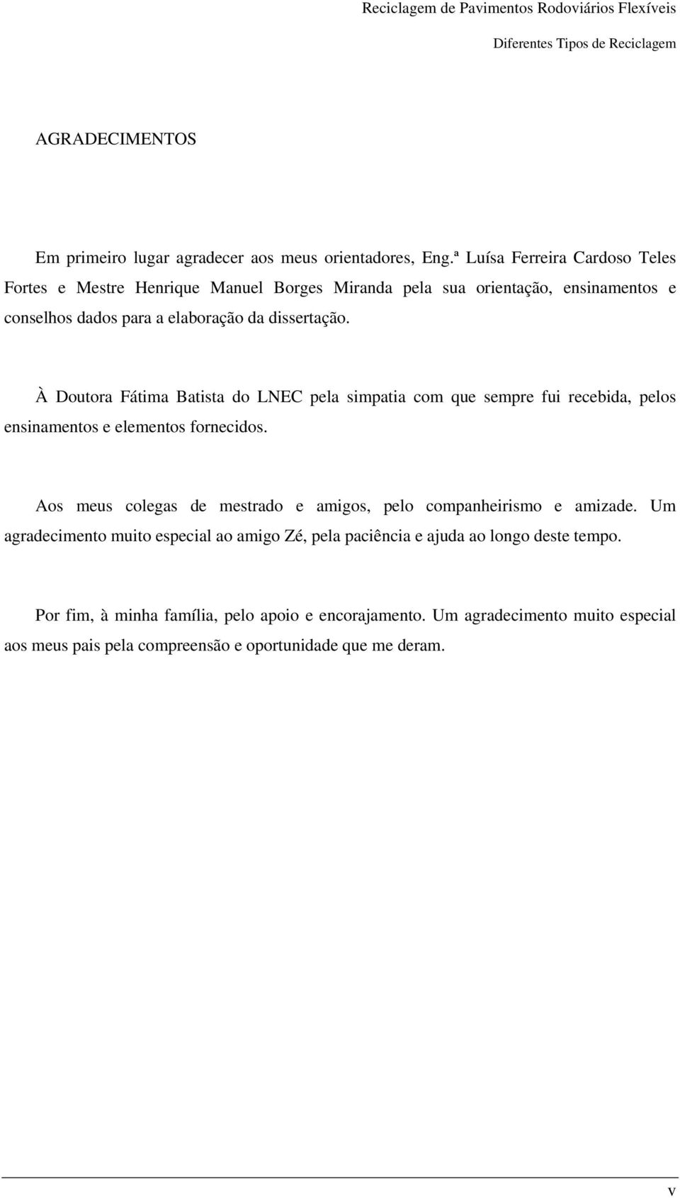 À Doutora Fátima Batista do LNEC pela simpatia com que sempre fui recebida, pelos ensinamentos e elementos fornecidos.