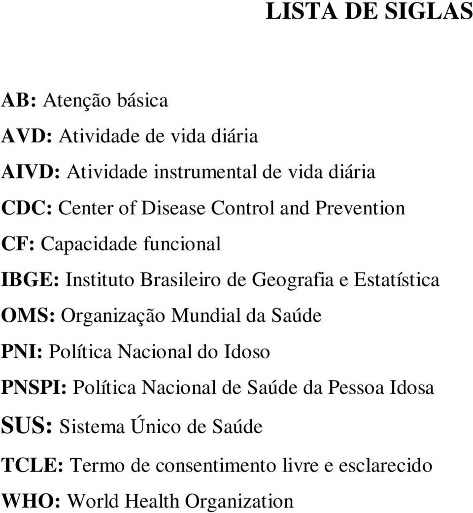 Estatística OMS: Organização Mundial da Saúde PNI: Política Nacional do Idoso PNSPI: Política Nacional de Saúde da