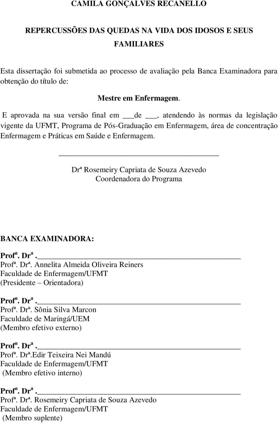 E aprovada na sua versão final em de, atendendo às normas da legislação vigente da UFMT, Programa de Pós-Graduação em Enfermagem, área de concentração Enfermagem e Práticas em Saúde e Enfermagem.