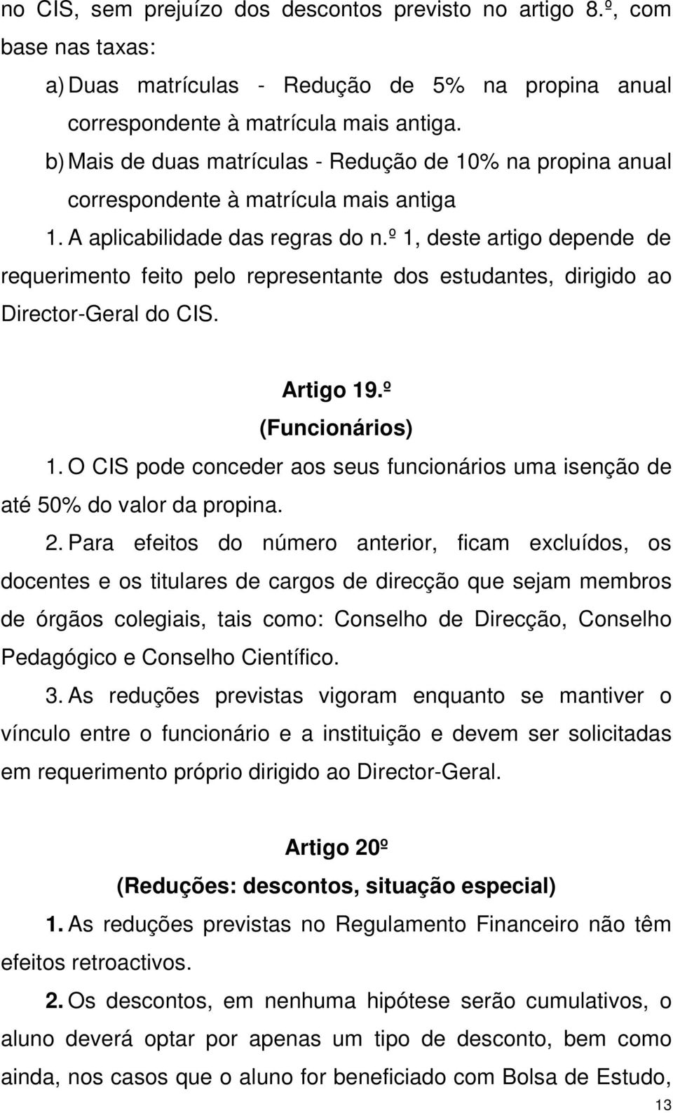 º 1, deste artigo depende de requerimento feito pelo representante dos estudantes, dirigido ao Director-Geral do CIS. Artigo 19.º (Funcionários) 1.