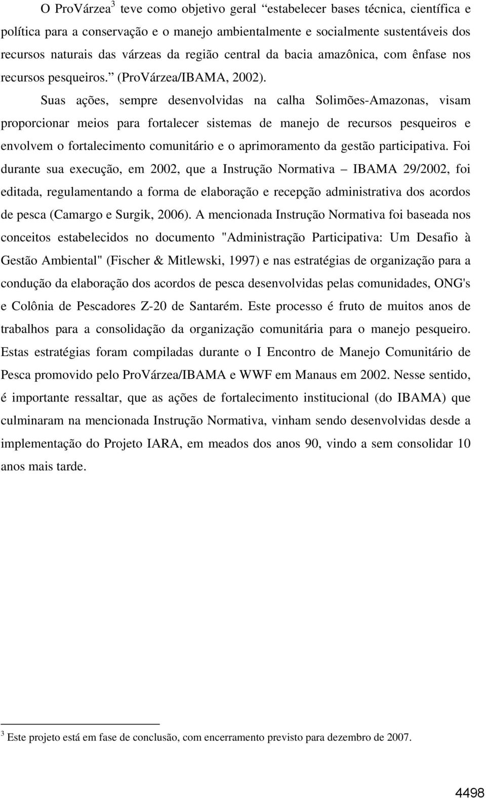 Suas ações, sempre desenvolvidas na calha Solimões-Amazonas, visam proporcionar meios para fortalecer sistemas de manejo de recursos pesqueiros e envolvem o fortalecimento comunitário e o