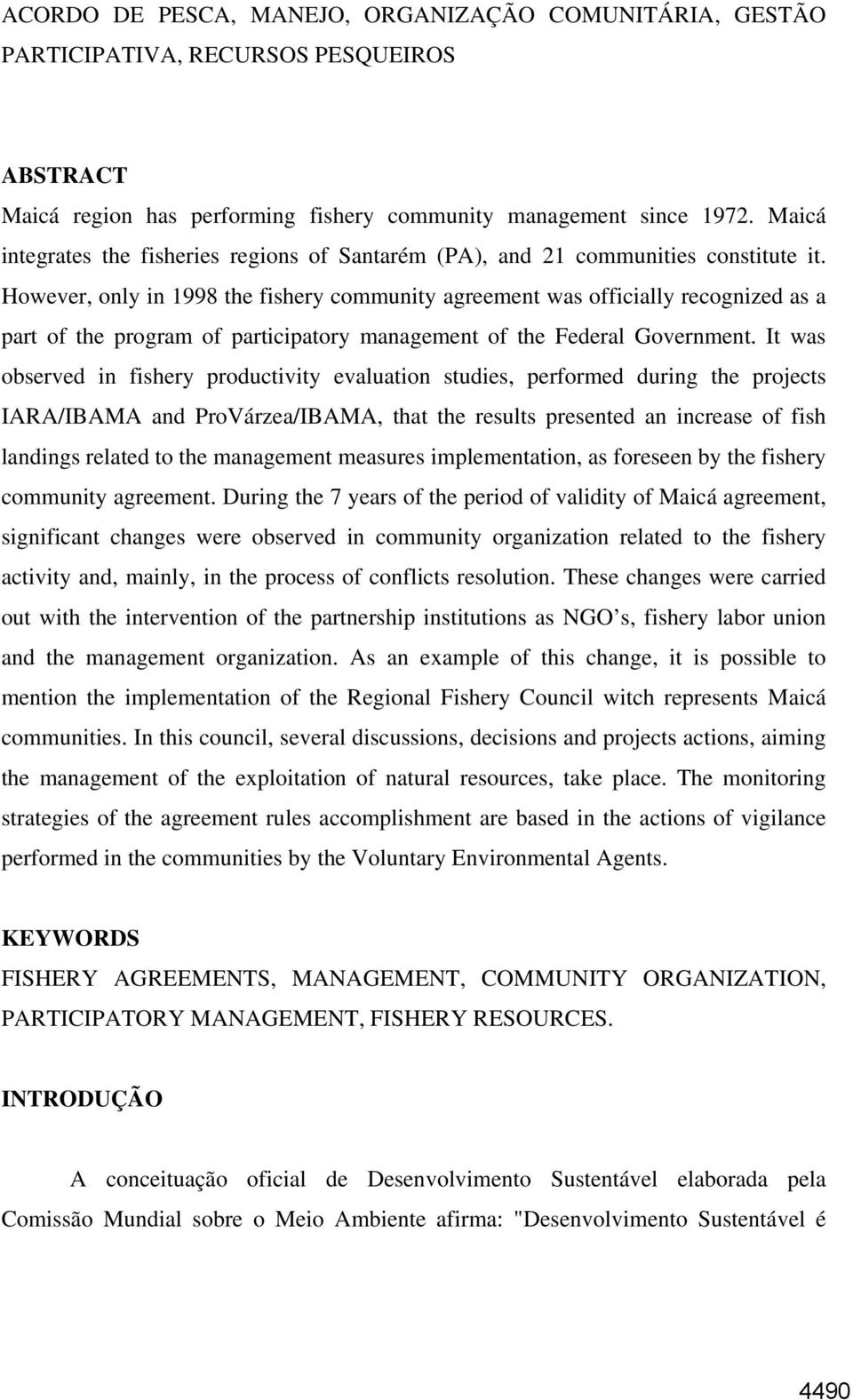 However, only in 1998 the fishery community agreement was officially recognized as a part of the program of participatory management of the Federal Government.
