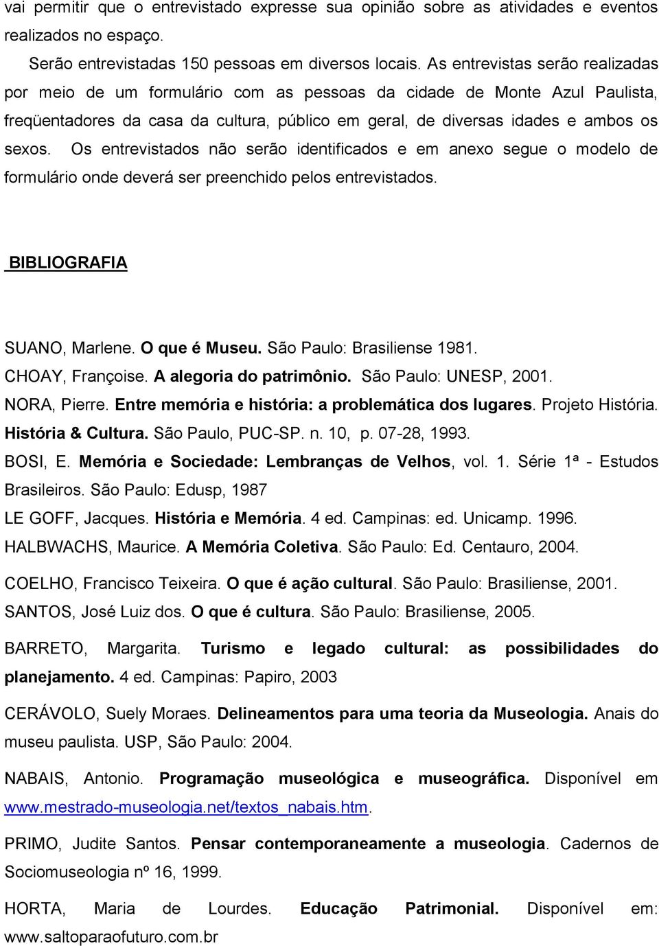 Os entrevistados não serão identificados e em anexo segue o modelo de formulário onde deverá ser preenchido pelos entrevistados. BIBLIOGRAFIA SUANO, Marlene. O que é Museu.