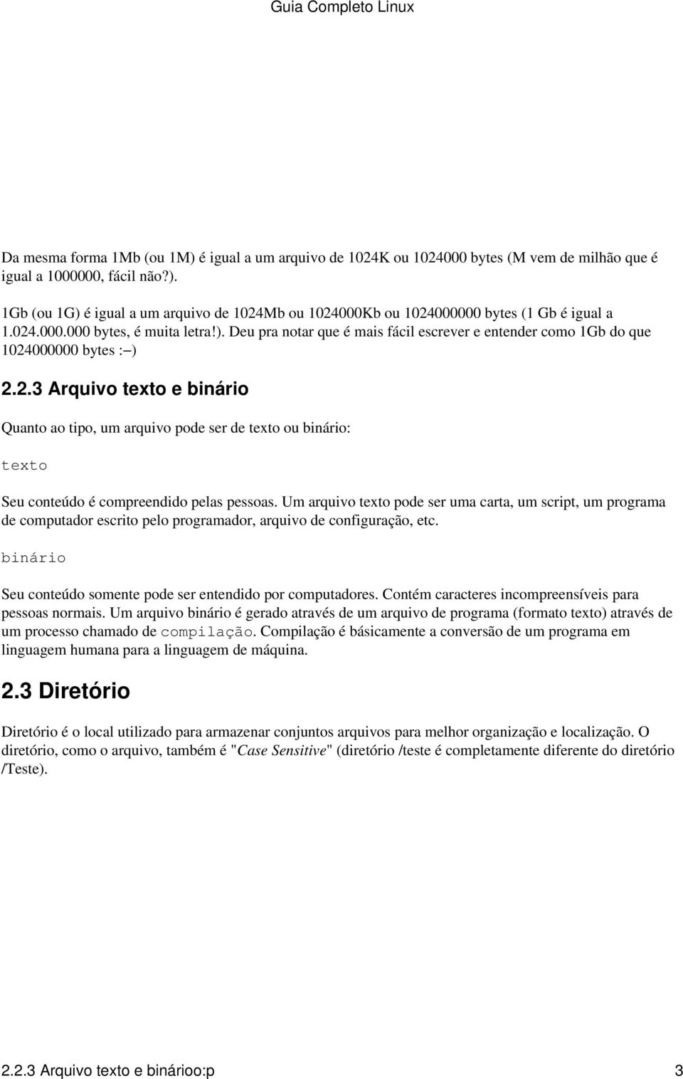 Um arquivo texto pode ser uma carta, um script, um programa de computador escrito pelo programador, arquivo de configuração, etc. binário Seu conteúdo somente pode ser entendido por computadores.