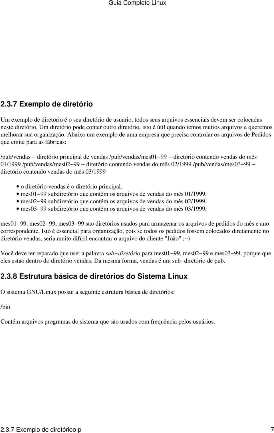 Abaixo um exemplo de uma empresa que precisa controlar os arquivos de Pedidos que emite para as fábricas: /pub/vendas diretório principal de vendas /pub/vendas/mes01 99 diretório contendo vendas do