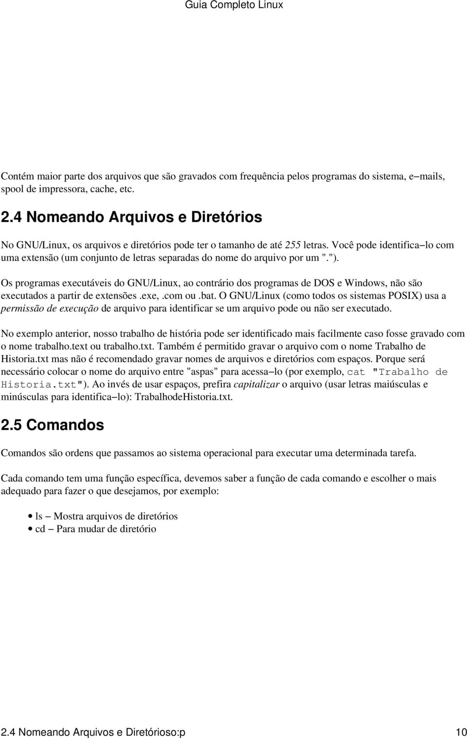 Você pode identifica lo com uma extensão (um conjunto de letras separadas do nome do arquivo por um ".").