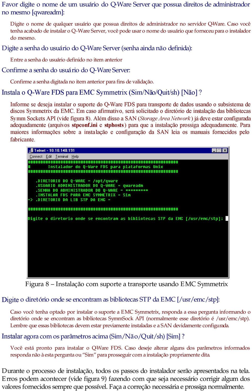 Digite a senha do usuário do Q-Ware Server (senha ainda não definida): Entre a senha do usuário definido no item anterior Confirme a senha do usuário do Q-Ware Server: Confirme a senha digitada no