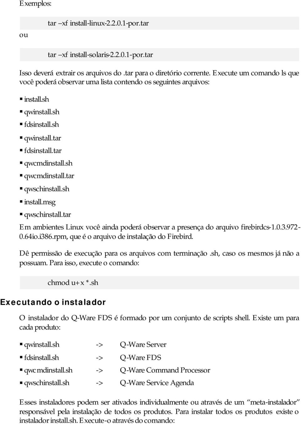 tar qwschinstall.sh install.msg qwschinstall.tar Em ambientes Linux você ainda poderá observar a presença do arquivo firebirdcs-1.0.3.972-0.64io.i386.rpm, que é o arquivo de instalação do Firebird.