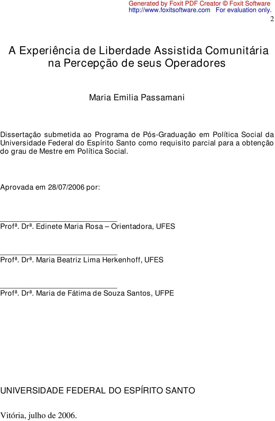 grau de Mestre em Política Social. Aprovada em 28/07/2006 por: Profª. Drª. Edinete Maria Rosa Orientadora, UFES Profª. Drª. Maria Beatriz Lima Herkenhoff, UFES Profª.