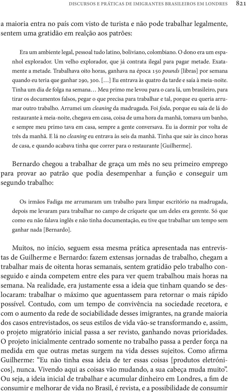 Trabalhava oito horas, ganhava na época 150 pounds [libras] por semana quando eu teria que ganhar 290, 300. [ ] Eu entrava às quatro da tarde e saía à meia-noite.