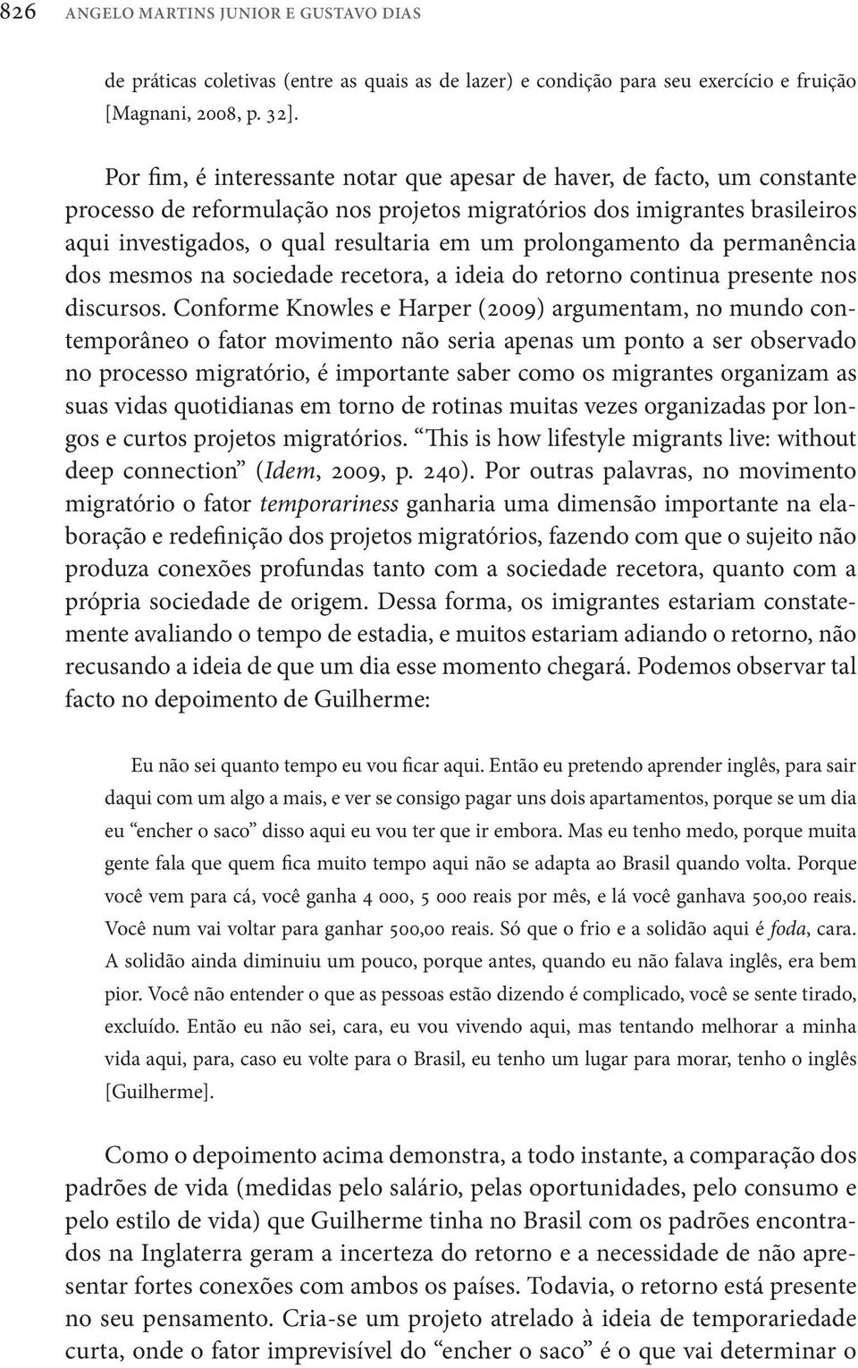 prolongamento da permanência dos mesmos na sociedade recetora, a ideia do retorno continua presente nos discursos.