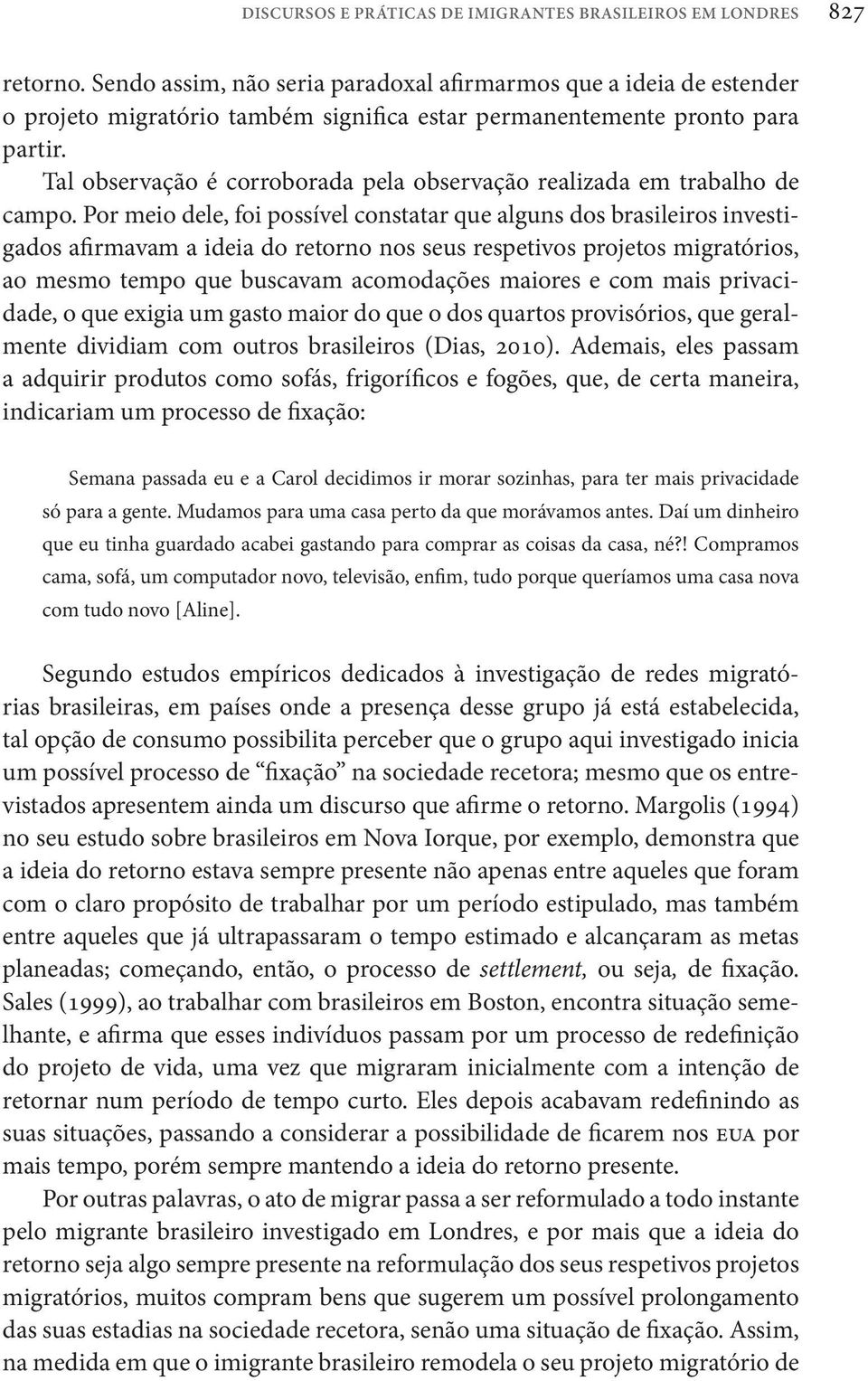 Tal observação é corroborada pela observação realizada em trabalho de campo.