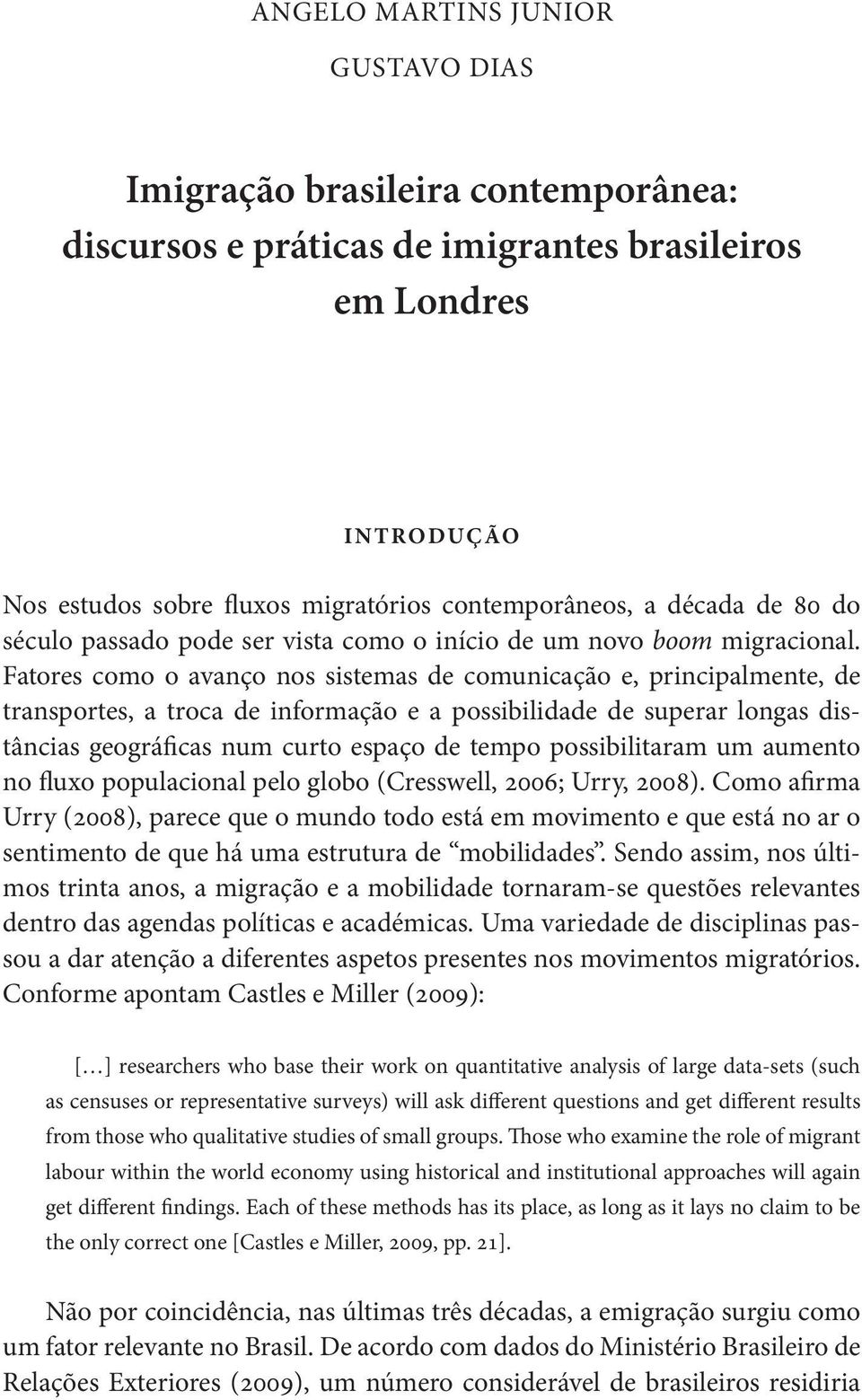 Fatores como o avanço nos sistemas de comunicação e, principalmente, de transportes, a troca de informação e a possibilidade de superar longas distâncias geográficas num curto espaço de tempo