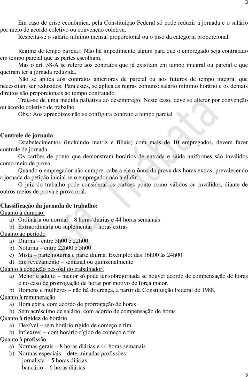 Regime de tempo parcial: Não há impedimento algum para que o empregado seja contratado em tempo parcial que as partes escolham. Mas o art.