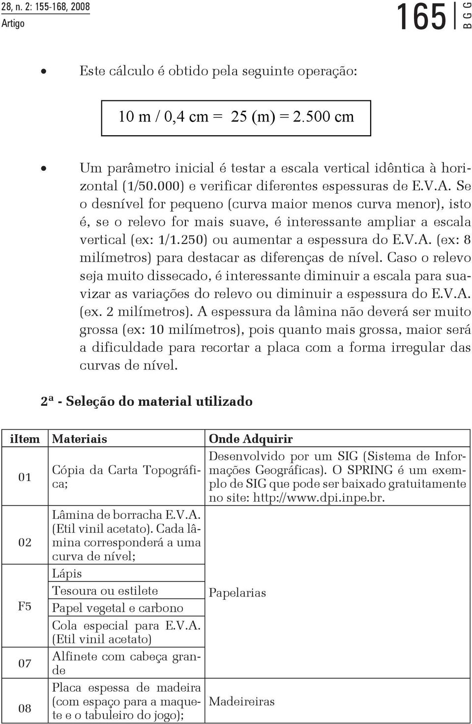 250) ou aumentar a espessura do E.V.A. (ex: 8 milímetros) para destacar as diferenças de nível.