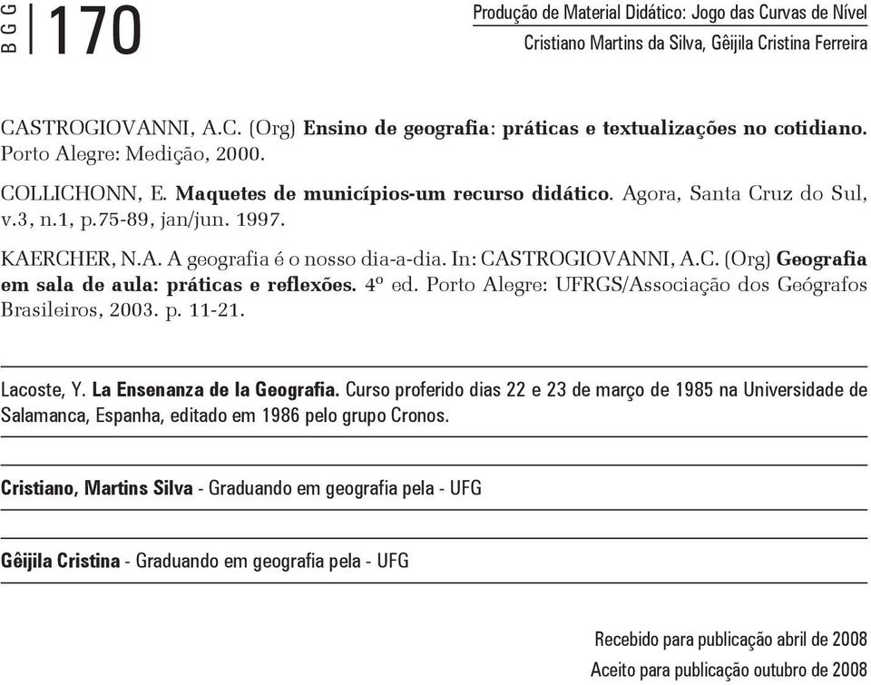 In: CASTROGIOVANNI, A.C. (Org) Geografia em sala de aula: práticas e reflexões. 4º ed. Porto Alegre: UFRGS/Associação dos Geógrafos Brasileiros, 2003. p. 11-21. Lacoste, Y.