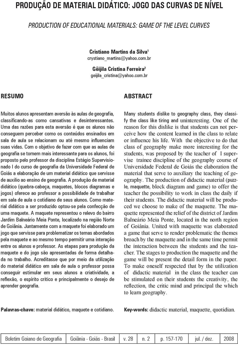 Uma das razões para esta aversão é que os alunos não conseguem perceber como os conteúdos ensinados em sala de aula se relacionam ou até mesmo influenciam suas vidas.