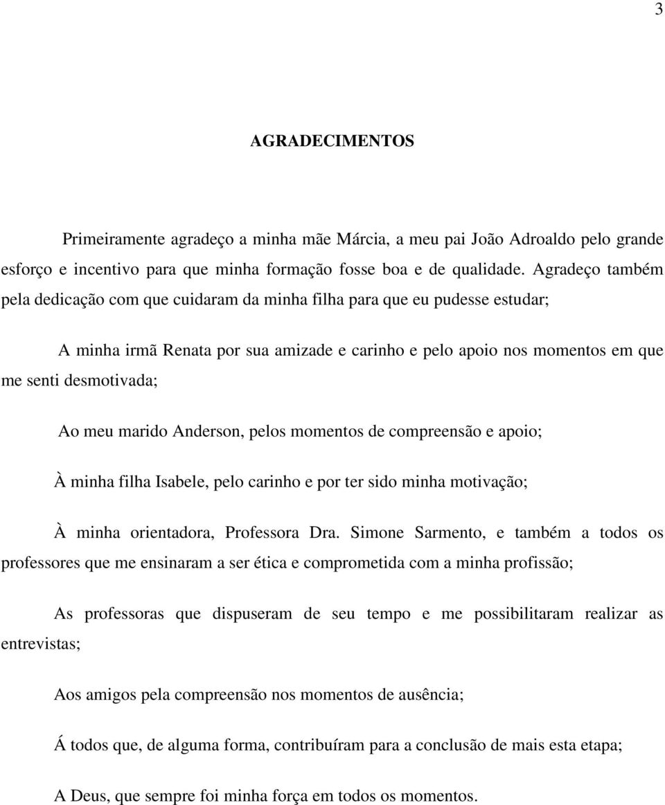 marido Anderson, pelos momentos de compreensão e apoio; À minha filha Isabele, pelo carinho e por ter sido minha motivação; À minha orientadora, Professora Dra.