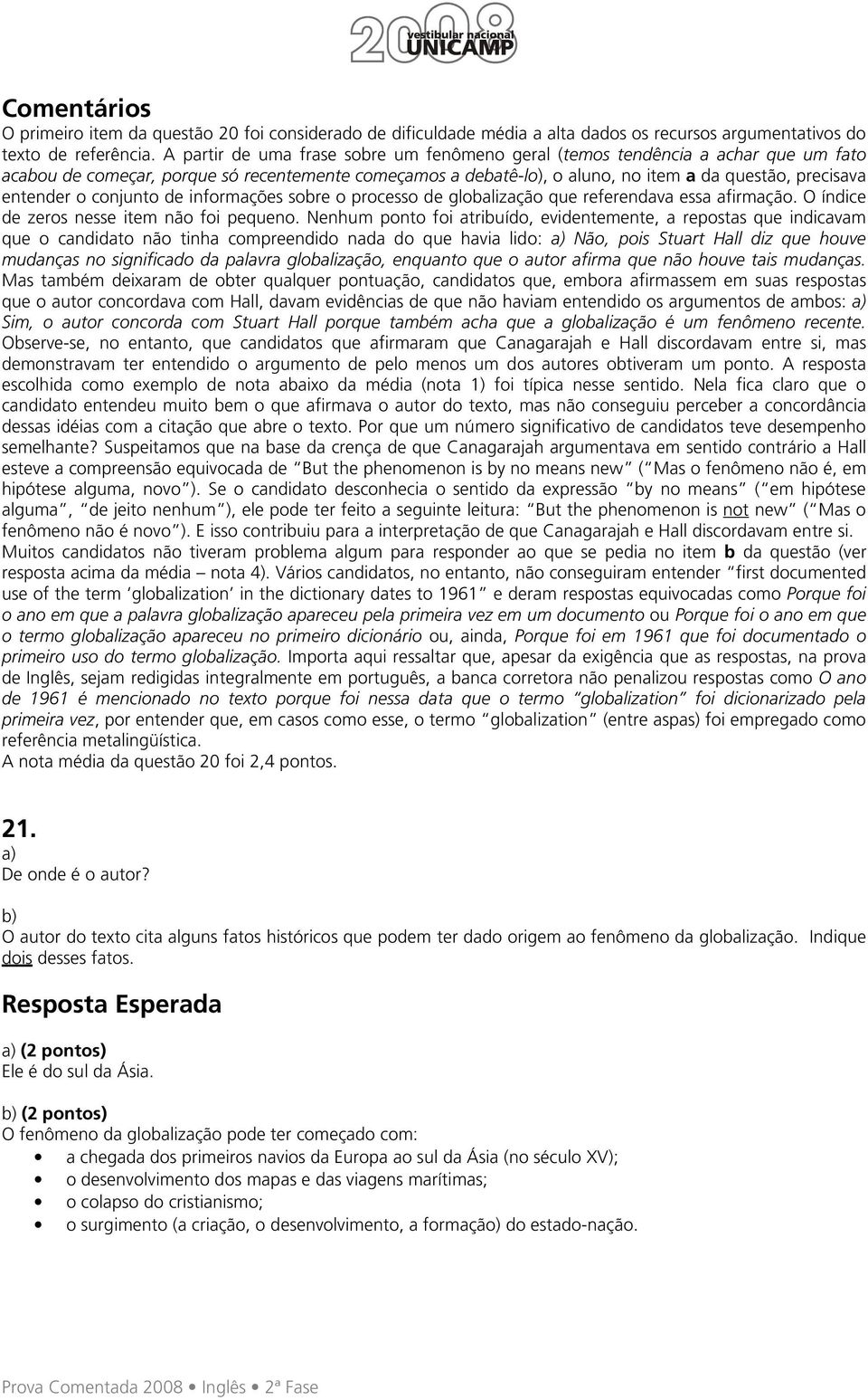 o conjunto de informações sobre o processo de globalização que referendava essa afirmação. O índice de zeros nesse item não foi pequeno.