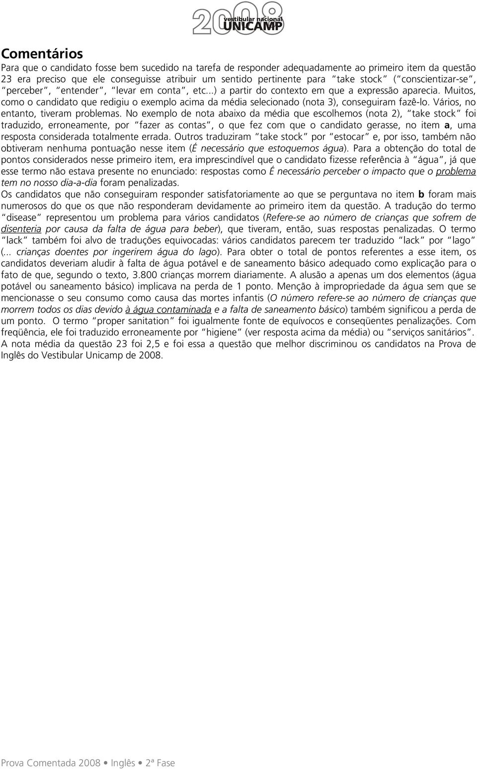 Muitos, como o candidato que redigiu o exemplo acima da média selecionado (nota 3), conseguiram fazê-lo. Vários, no entanto, tiveram problemas.