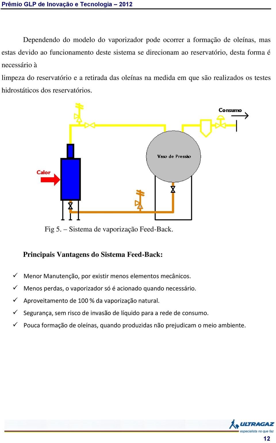 Sistema de vaporização Feed-Back. Principais Vantagens do Sistema Feed-Back: Menor Manutenção, por existir menos elementos mecânicos.