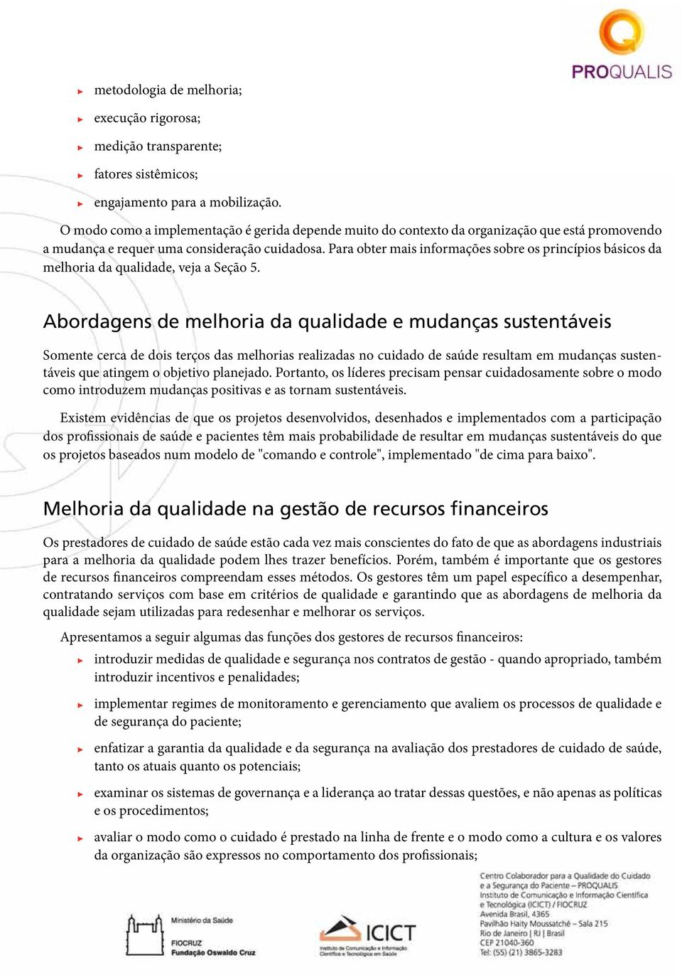 Para obter mais informações sobre os princípios básicos da melhoria da qualidade, veja a Seção 5.