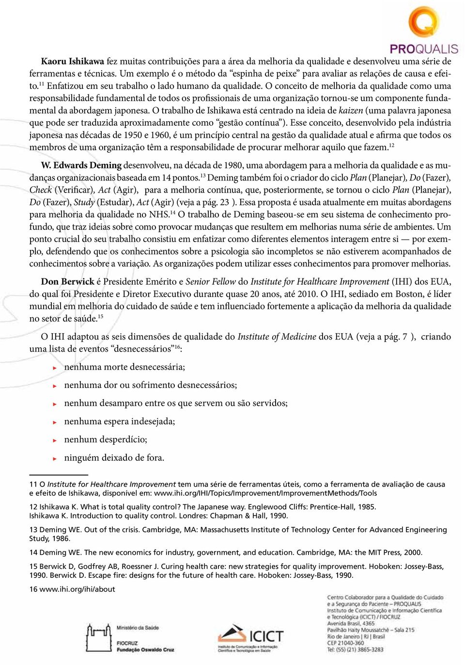 O conceito de melhoria da qualidade como uma responsabilidade fundamental de todos os profissionais de uma organização tornou-se um componente fundamental da abordagem japonesa.