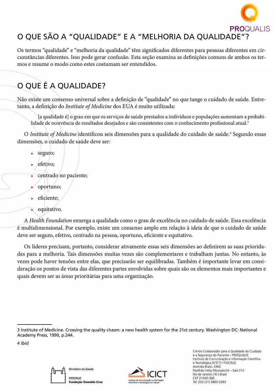 Não existe um consenso universal sobre a definição de qualidade no que tange o cuidado de saúde.