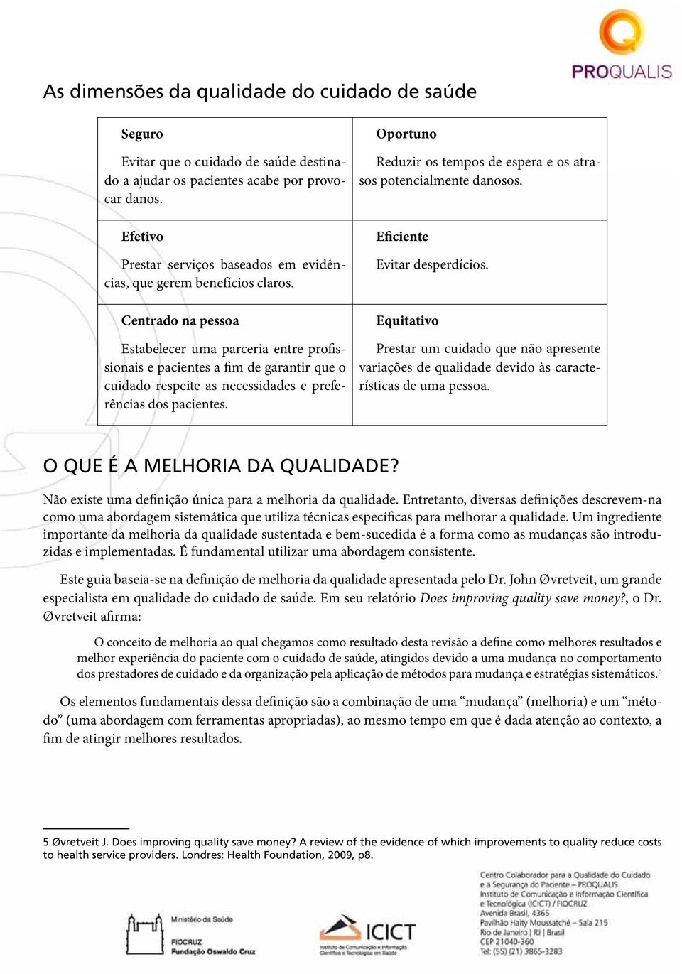 Centrado na pessoa Estabelecer uma parceria entre profissionais e pacientes a fim de garantir que o cuidado respeite as necessidades e preferências dos pacientes.