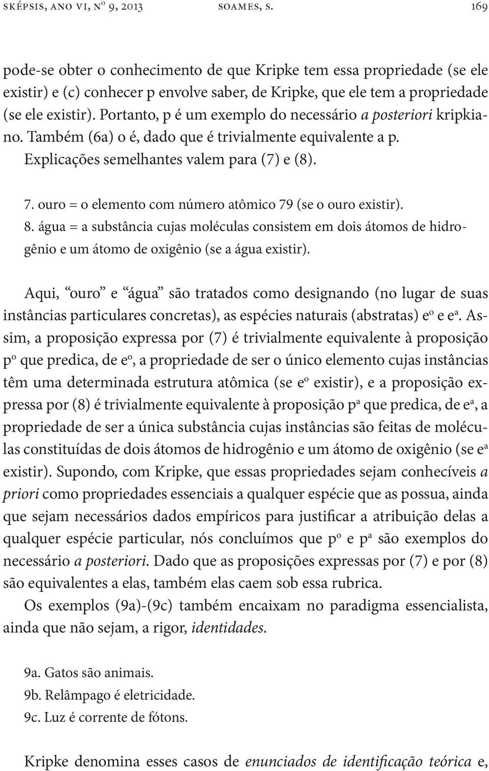 Portanto, p é um exemplo do necessário a posteriori kripkiano. Também (6a) o é, dado que é trivialmente equivalente a p. Explicações semelhantes valem para (7) e (8). 7.