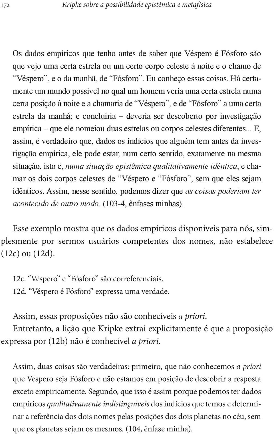 Há certamente um mundo possível no qual um homem veria uma certa estrela numa certa posição à noite e a chamaria de Véspero, e de Fósforo a uma certa estrela da manhã; e concluiria deveria ser