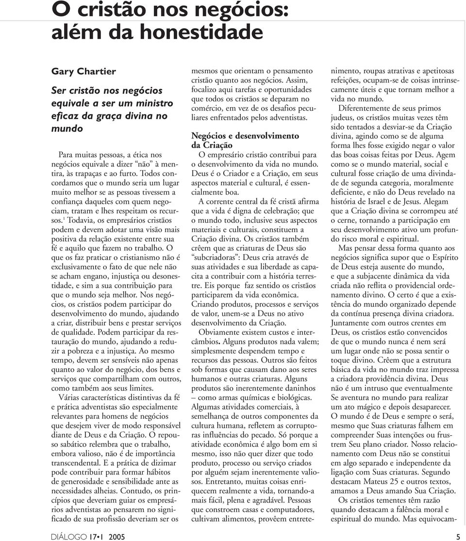 Todos concordamos que o mundo seria um lugar muito melhor se as pessoas tivessem a confiança daqueles com quem negociam, tratam e lhes respeitam os recursos.