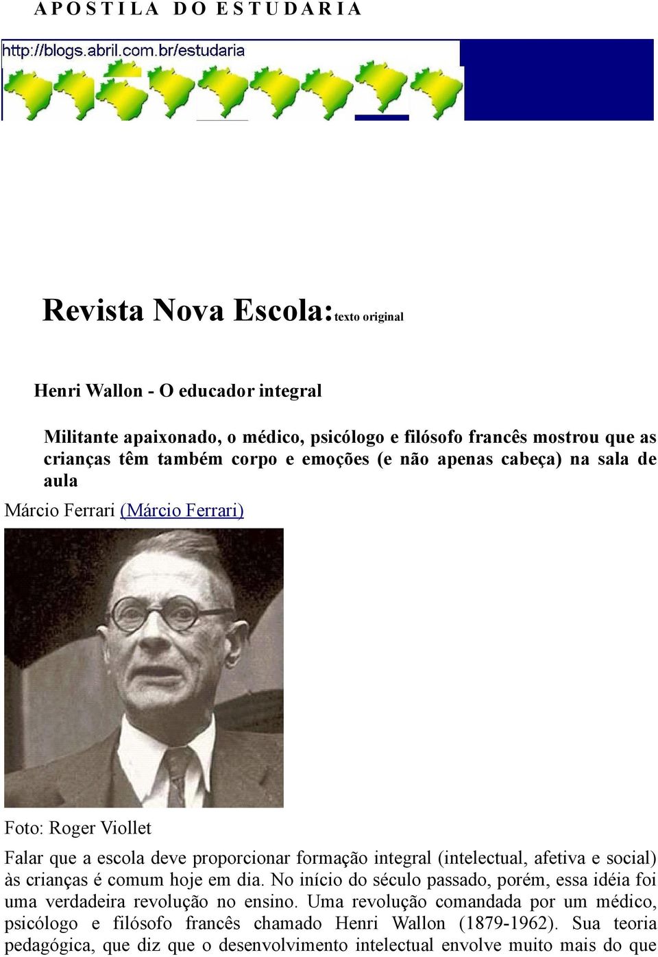 formação integral (intelectual, afetiva e social) às crianças é comum hoje em dia. No início do século passado, porém, essa idéia foi uma verdadeira revolução no ensino.