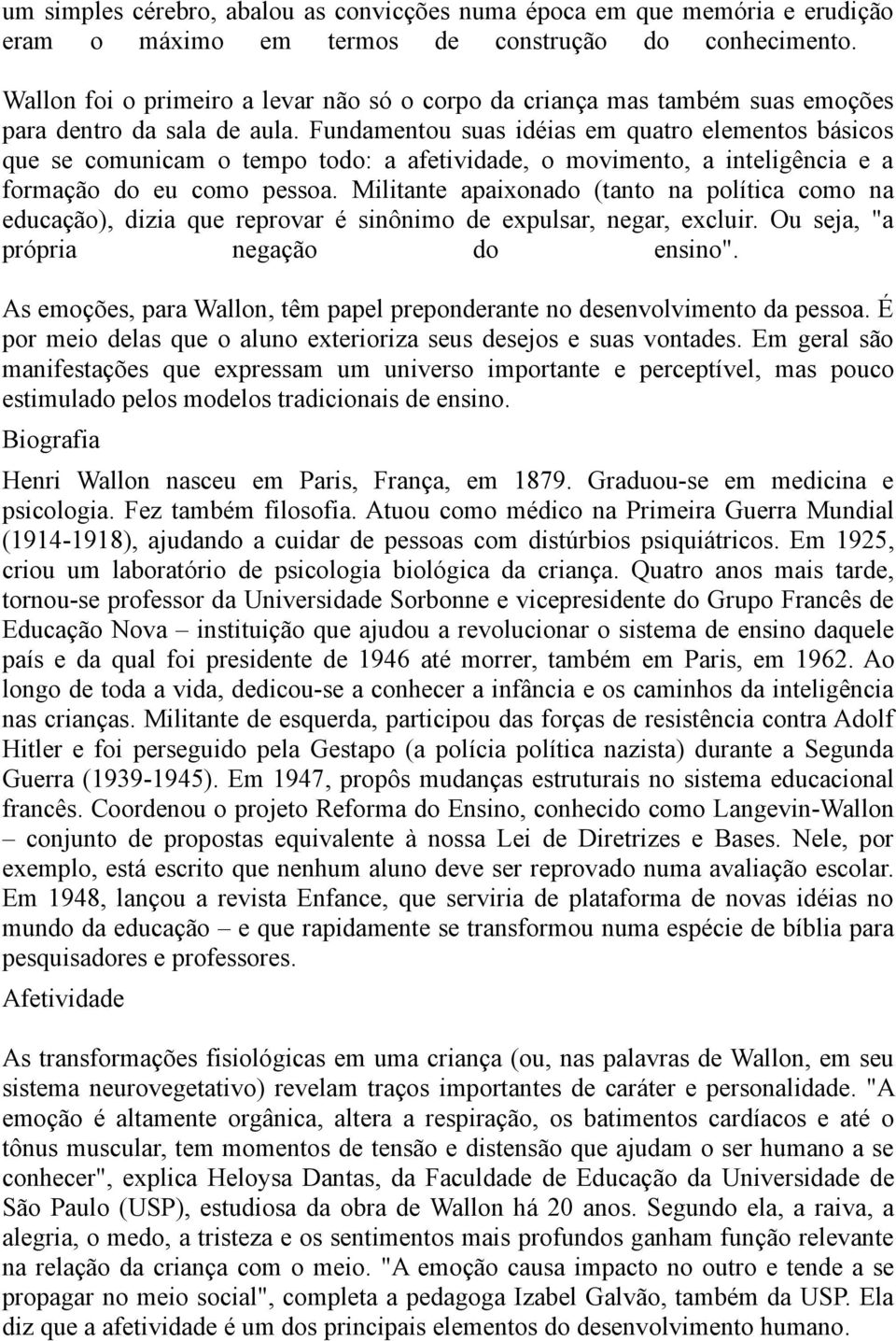 Fundamentou suas idéias em quatro elementos básicos que se comunicam o tempo todo: a afetividade, o movimento, a inteligência e a formação do eu como pessoa.