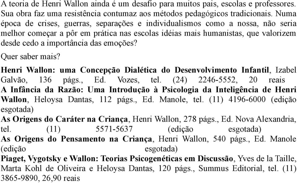 emoções? Quer saber mais? Henri Wallon: uma Concepção Dialética do Desenvolvimento Infantil, Izabel Galvão, 136 págs., Ed. Vozes, tel.