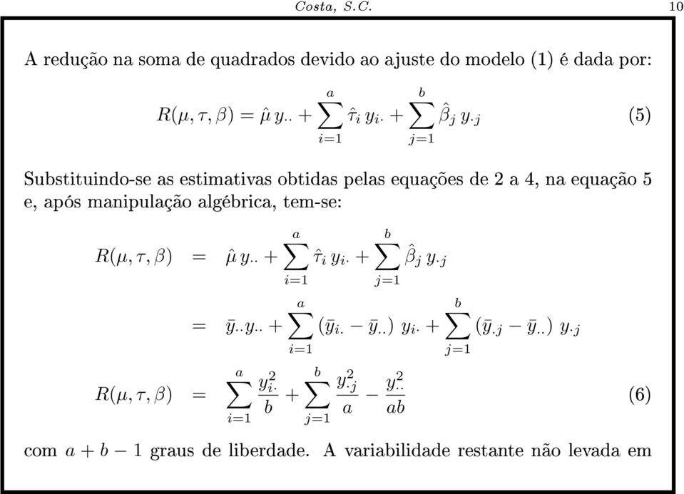 manipulação algébrica, tem-se: R(µ, τ, β) = ˆµ y + R(µ, τ, β) = = ȳ y + ˆτ i y i + ˆβ j y j (ȳ i. ȳ.. ) y i + y 2 i b + y 2 j a y2 ab (ȳ.