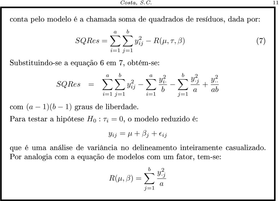 Para testar a hipótese H 0 : τ i = 0, o modelo reduzido é: y ij = µ + β j + ϵ ij que é uma análise de variância no