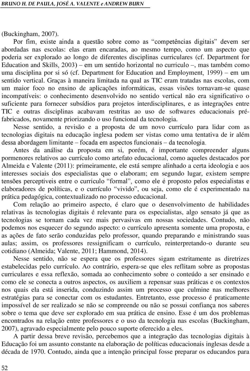 diferentes disciplinas curriculares (cf. Department for Education and Skills, 2003) em um sentido horizontal no currículo, mas também como uma disciplina por si só (cf.