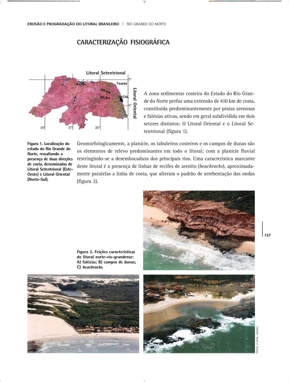 O quadro tectônico da região, principalmente aquele de idade Cenozóica e ligado à tectônica de inversão de bacias sedimentares costeiras, não está completamente compreendido.