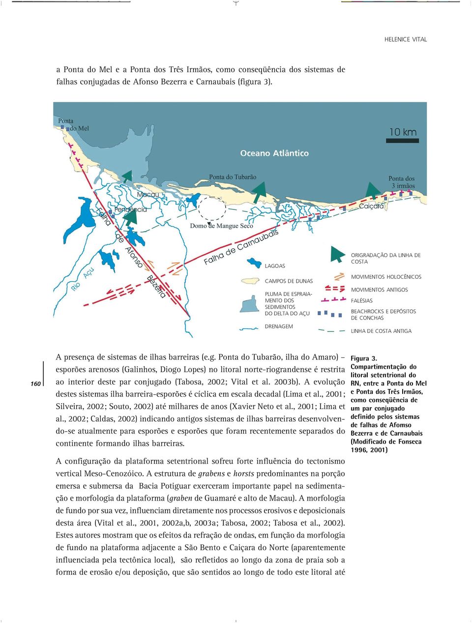 o rio Piranhas-Açu é o mais importante, estando represado pela Barragem Engenheiro Armando Ribeiro Gonçalves.