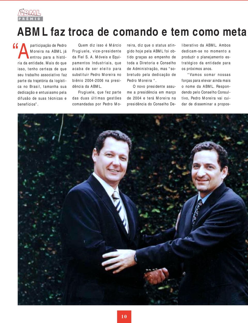Quem diz isso é Márcio Frugiuele, vice-presidente da Fiel S. A. Móveis e Equipamentos Industriais, que acaba de ser eleito para substituir Pedro Moreira no biênio 2004-2006 na presidência da ABML.